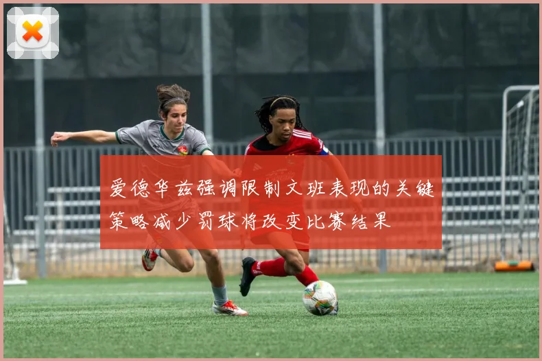 爱德华兹强调限制文班表现的关键策略减少罚球将改变比赛结果